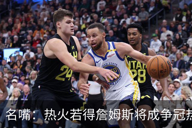 名嘴：热火若得詹姆斯将成争冠热门 今年季后赛首轮他仍无所不能