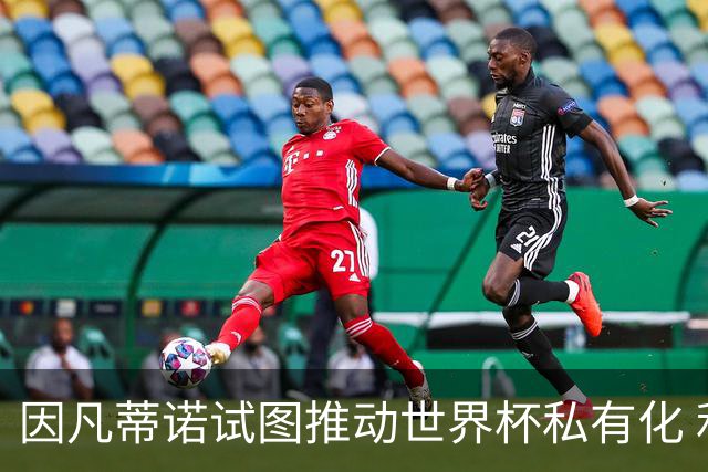因凡蒂诺试图推动世界杯私有化 利益团体涉及特朗普家族