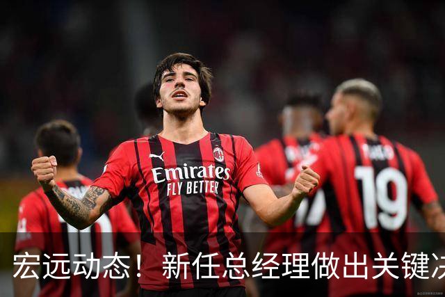 宏远动态！新任总经理做出关键决策，徐杰晋升副队长，周鹏回归职务揭晓