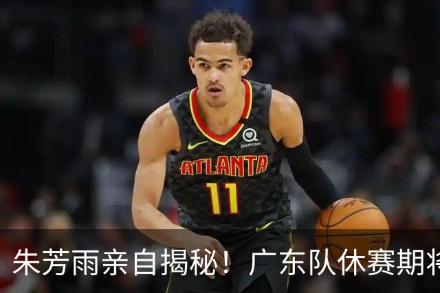 朱芳雨亲自揭秘！广东队休赛期将继续引援，杜锋下课倒计时？