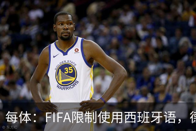 每体：FIFA限制使用西班牙语，德容阿什拉夫维尼修斯均受影响