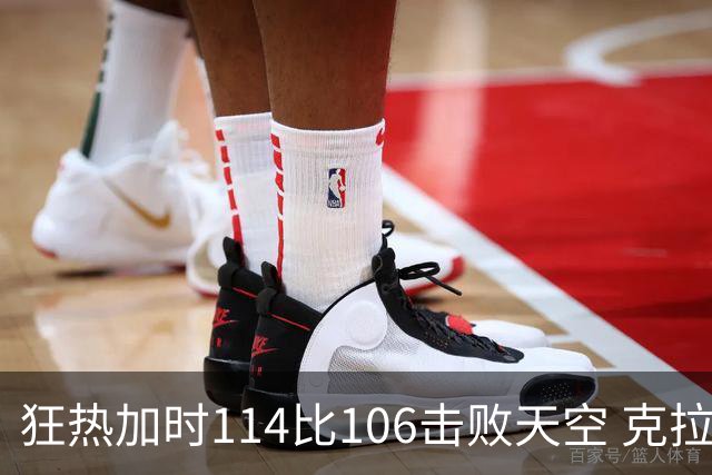 狂热加时114比106击败天空 克拉克18投8中&15罚全中砍32分7板10助