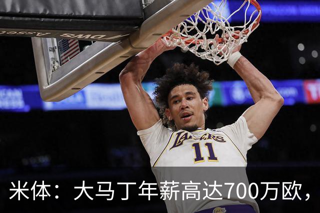 米体：大马丁年薪高达700万欧，尤文需要他降薪才能推进交易