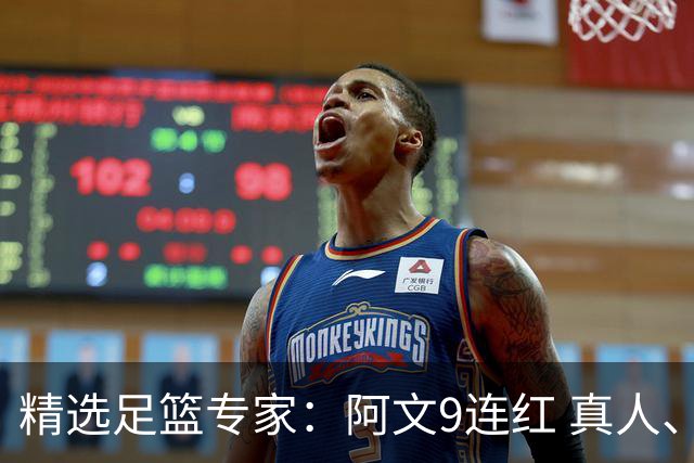 精选足篮专家：阿文9连红 真人、卢西奥、老伟8连红