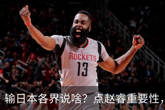 输日本各界说啥？点赵睿重要性，曾令旭直指郭士强，王俊杰曝隐患