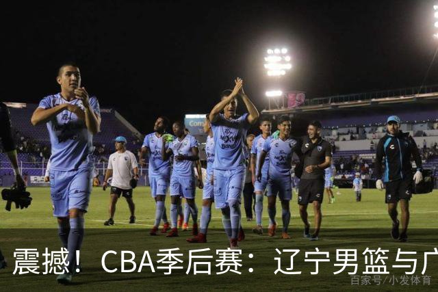 震撼！CBA季后赛：辽宁男篮与广东队的巅峰对决即将来袭！